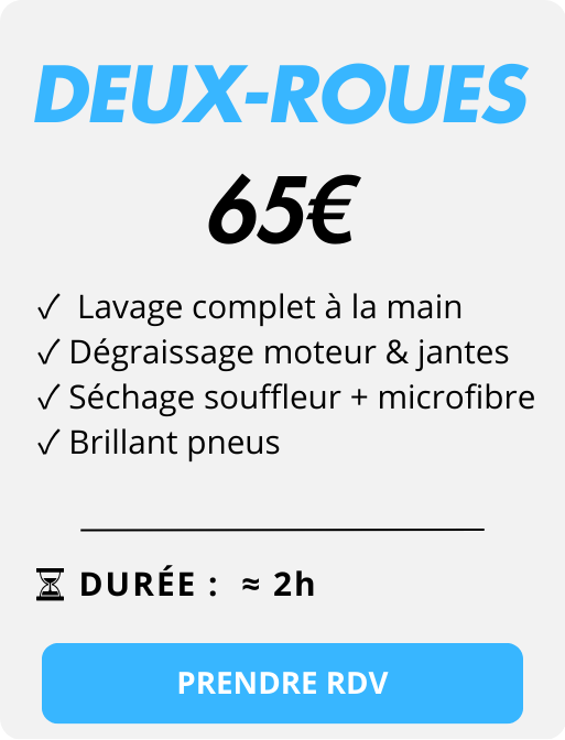 ✓  Lavage complet à la main
 ✓ Dégraissage moteur & jantes
 ✓ Séchage souffleur + microfibre
 ✓ Brillant pneus
deux-roues
DURÉE :  ≈ 2h
65€
PRENDRE RDV